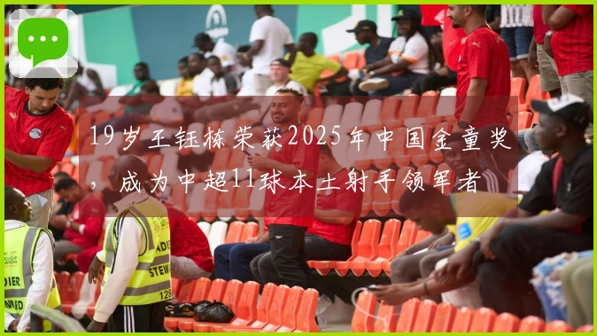 19岁王钰栋荣获2025年中国金童奖，成为中超11球本土射手领军者