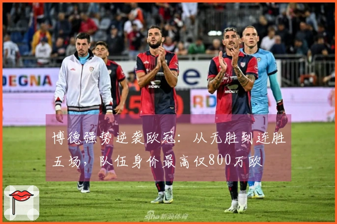 博德强势逆袭欧冠：从无胜到连胜五场，队伍身价最高仅800万欧