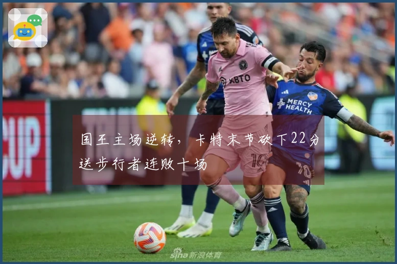 国王主场逆转，卡特末节砍下22分送步行者连败十场